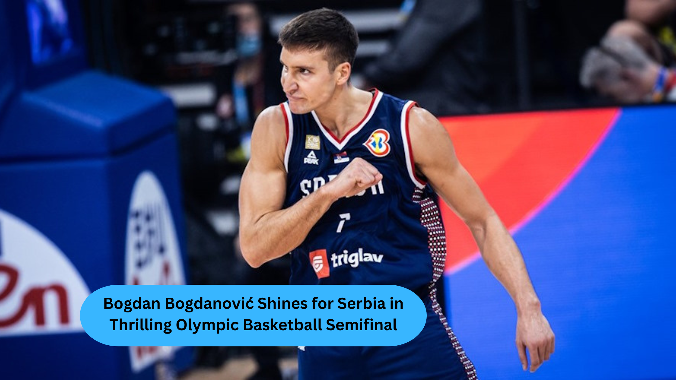 Bogdan Bogdanović Shines for Serbia in Thrilling Olympic Basketball Semifinal