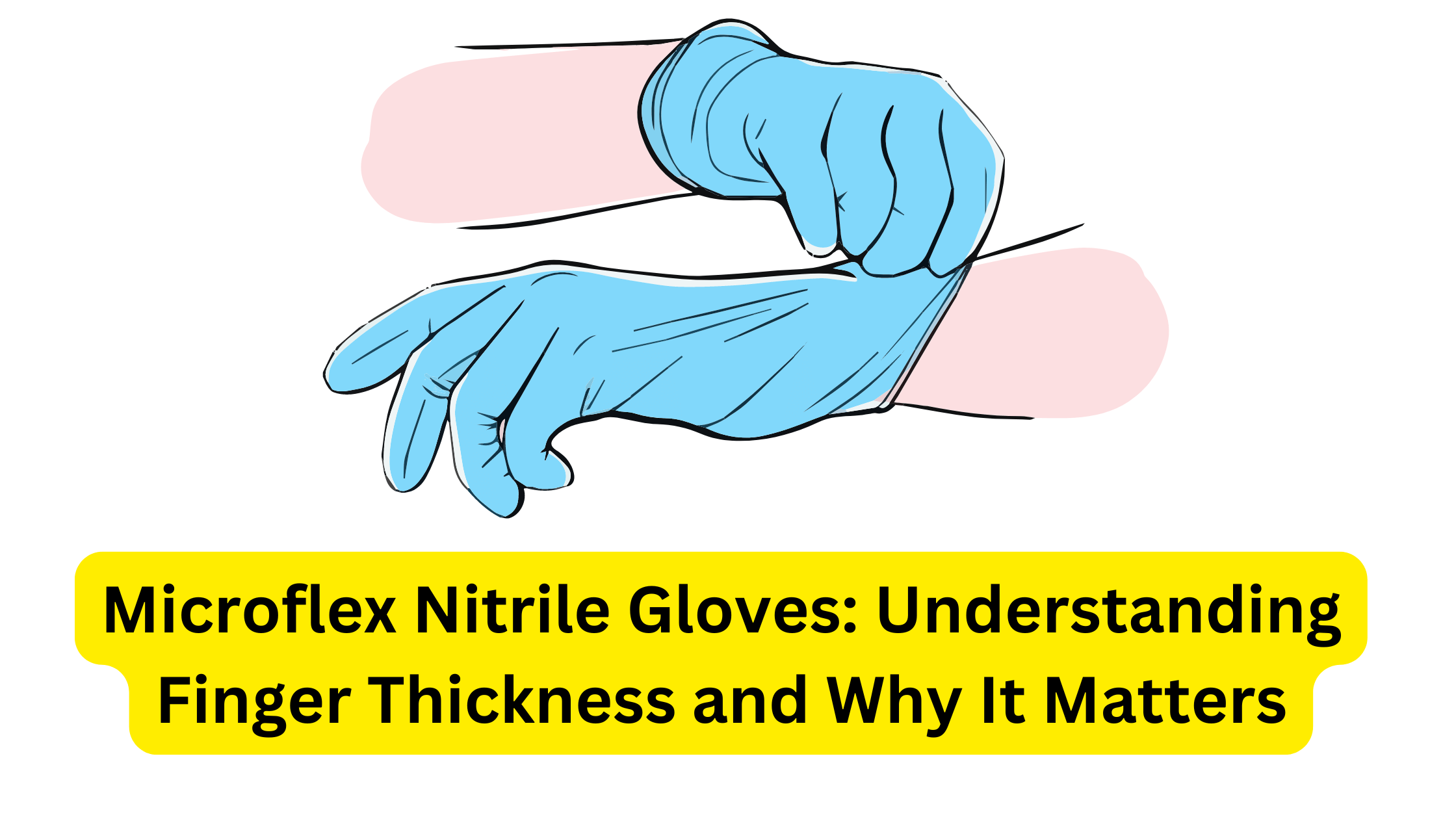 Microflex Nitrile Gloves: Understanding Finger Thickness and Why It Matters